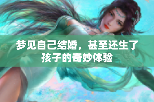 梦见自己结婚，甚至还生了孩子的奇妙体验