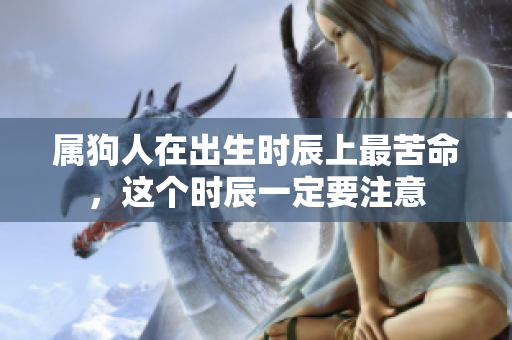 属狗人在出生时辰上最苦命，这个时辰一定要注意