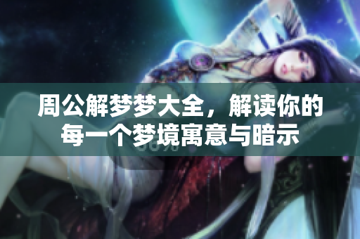 周公解梦梦大全，解读你的每一个梦境寓意与暗示