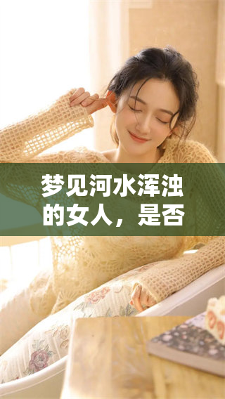 梦见河水浑浊的女人，是否在暗示她心中的烦恼呢