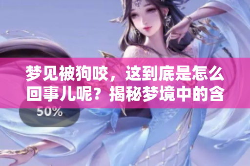 梦见被狗咬，这到底是怎么回事儿呢？揭秘梦境中的含义与象征。