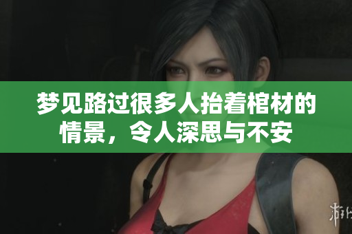 梦见路过很多人抬着棺材的情景，令人深思与不安