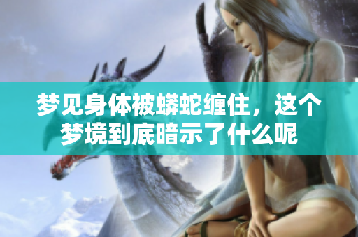 梦见身体被蟒蛇缠住，这个梦境到底暗示了什么呢