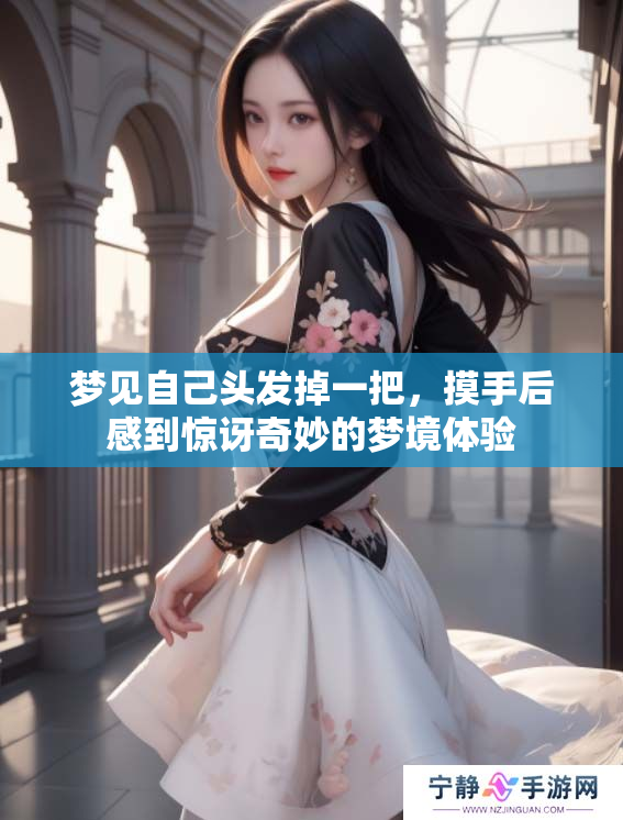 梦见自己头发掉一把，摸手后感到惊讶奇妙的梦境体验