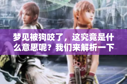 梦见被狗咬了，这究竟是什么意思呢？我们来解析一下吧！