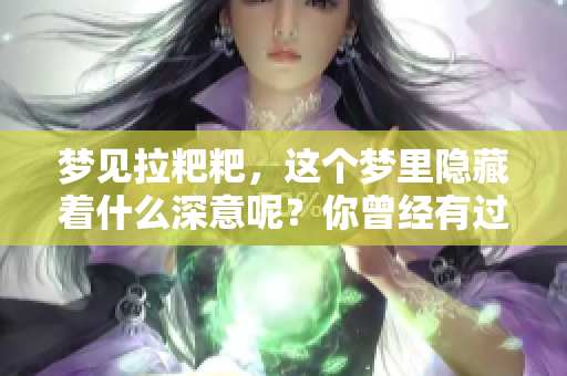 梦见拉粑粑，这个梦里隐藏着什么深意呢？你曾经有过类似的梦境吗？