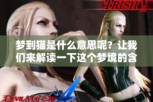 梦到猫是什么意思呢？让我们来解读一下这个梦境的含义吧！