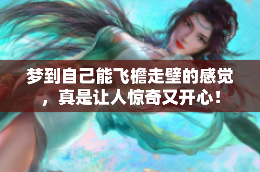 梦到自己能飞檐走壁的感觉，真是让人惊奇又开心！