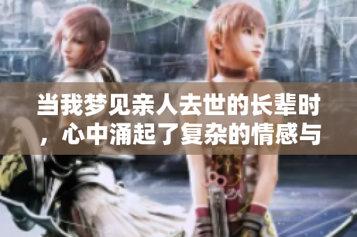 当我梦见亲人去世的长辈时，心中涌起了复杂的情感与思绪