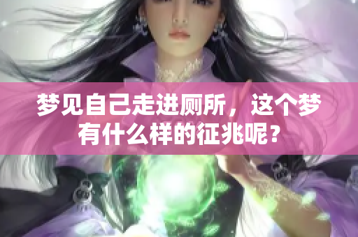 梦见自己走进厕所，这个梦有什么样的征兆呢？