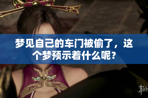 梦见自己的车门被偷了，这个梦预示着什么呢？