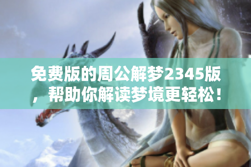 免费版的周公解梦2345版，帮助你解读梦境更轻松！