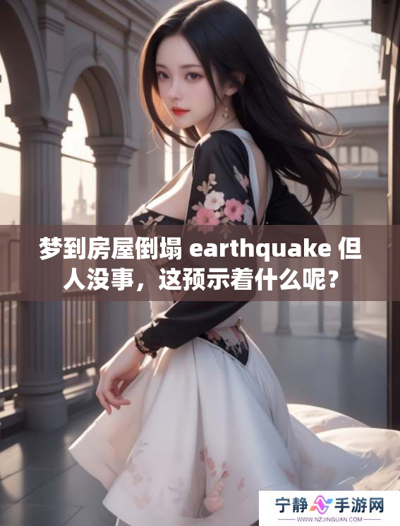 梦到房屋倒塌 earthquake 但人没事，这预示着什么呢？