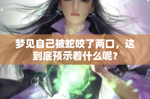 梦见自己被蛇咬了两口，这到底预示着什么呢？
