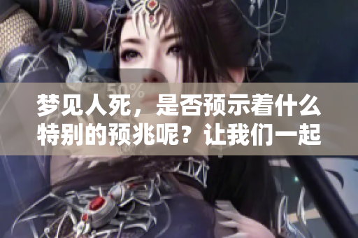 梦见人死，是否预示着什么特别的预兆呢？让我们一起来探讨一下。