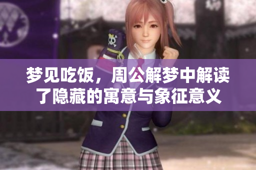 梦见吃饭，周公解梦中解读了隐藏的寓意与象征意义