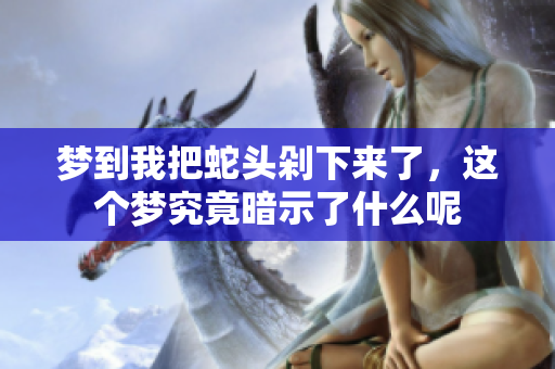 梦到我把蛇头剁下来了，这个梦究竟暗示了什么呢