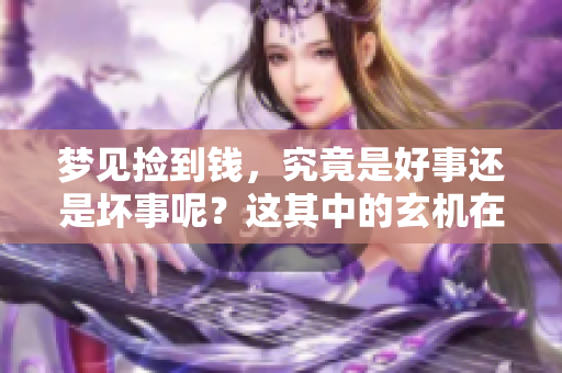 梦见捡到钱，究竟是好事还是坏事呢？这其中的玄机在哪里呢？