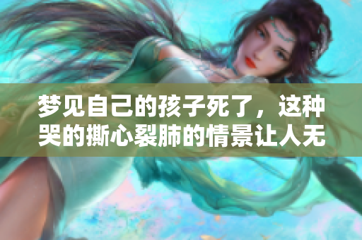 梦见自己的孩子死了，这种哭的撕心裂肺的情景让人无法平静