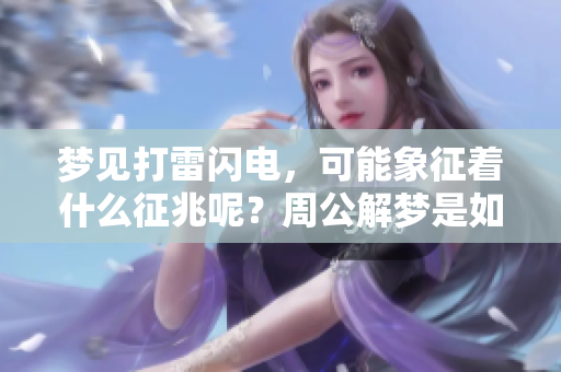 梦见打雷闪电，可能象征着什么征兆呢？周公解梦是如何解读的呢？