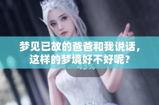 梦见已故的爸爸和我说话，这样的梦境好不好呢？