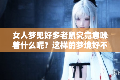 女人梦见好多老鼠究竟意味着什么呢？这样的梦境好不好呢？