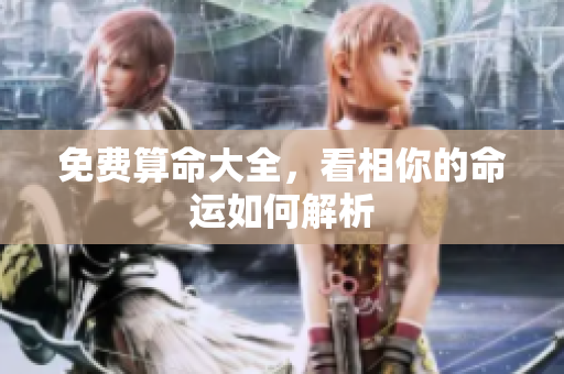 免费算命大全，看相你的命运如何解析