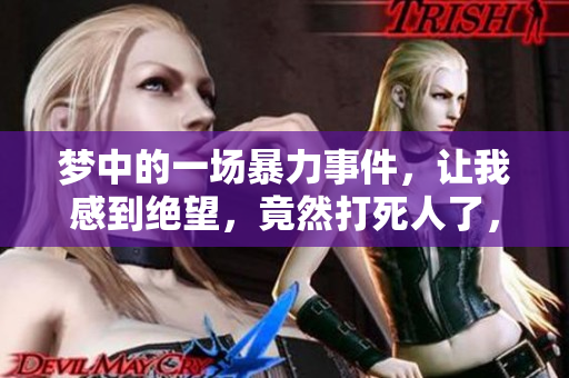 梦中的一场暴力事件，让我感到绝望，竟然打死人了，这样好不好呢