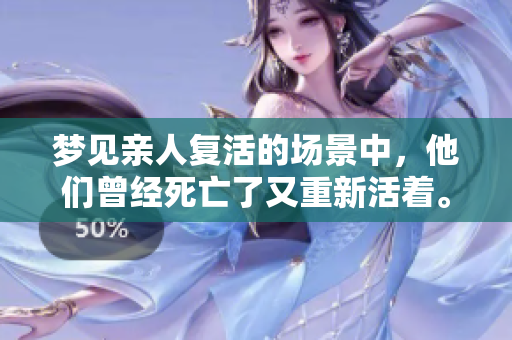 梦见亲人复活的场景中，他们曾经死亡了又重新活着。