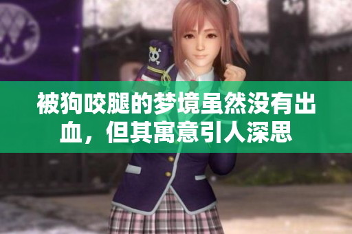 被狗咬腿的梦境虽然没有出血，但其寓意引人深思