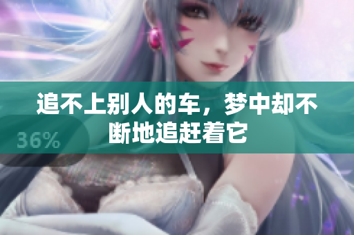 追不上别人的车，梦中却不断地追赶着它