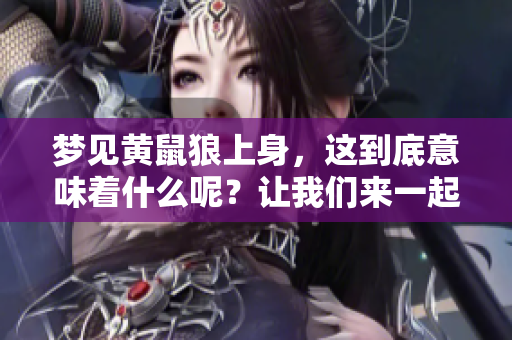 梦见黄鼠狼上身，这到底意味着什么呢？让我们来一起探讨一下。