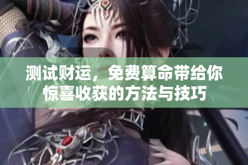 测试财运，免费算命带给你惊喜收获的方法与技巧