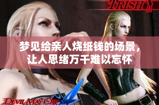 梦见给亲人烧纸钱的场景，让人思绪万千难以忘怀