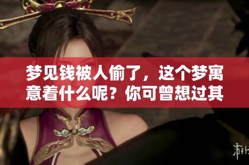 梦见钱被人偷了，这个梦寓意着什么呢？你可曾想过其中的深意吗？