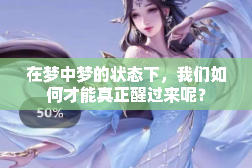 在梦中梦的状态下，我们如何才能真正醒过来呢？