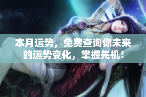 本月运势，免费查询你未来的运势变化，掌握先机！