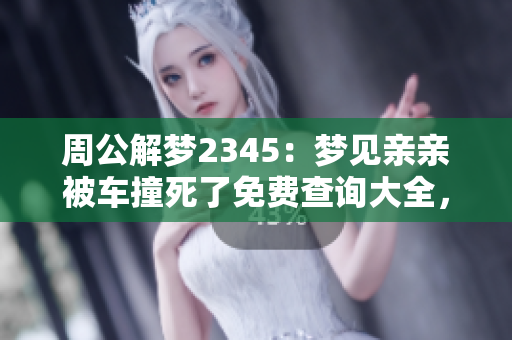 周公解梦2345：梦见亲亲被车撞死了免费查询大全，探讨其深意与解析