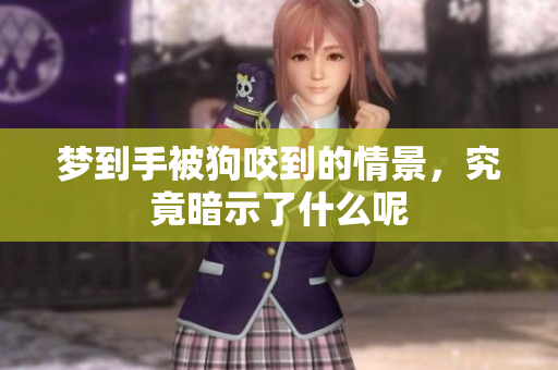梦到手被狗咬到的情景，究竟暗示了什么呢