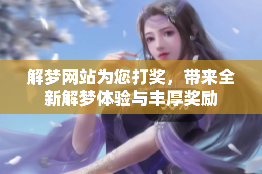 解梦网站为您打奖，带来全新解梦体验与丰厚奖励
