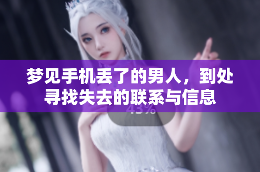 梦见手机丢了的男人，到处寻找失去的联系与信息