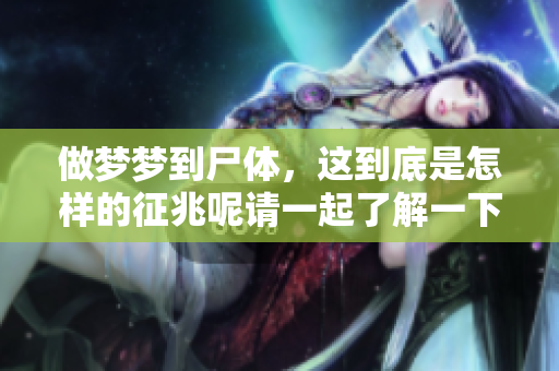 做梦梦到尸体，这到底是怎样的征兆呢请一起了解一下