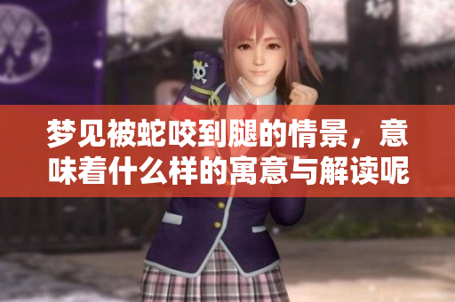 梦见被蛇咬到腿的情景，意味着什么样的寓意与解读呢