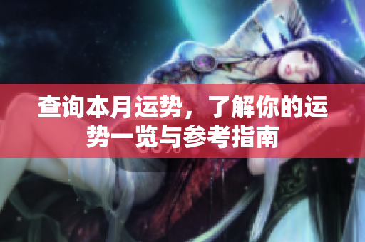 查询本月运势，了解你的运势一览与参考指南