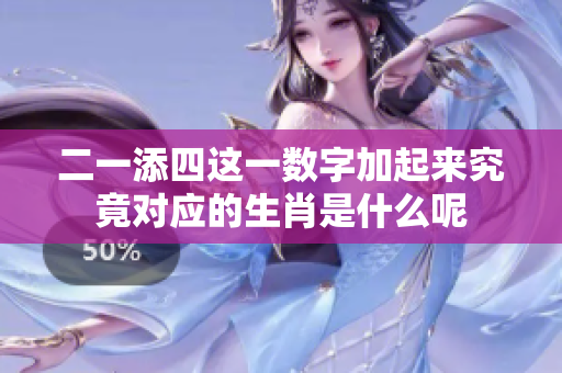 二一添四这一数字加起来究竟对应的生肖是什么呢