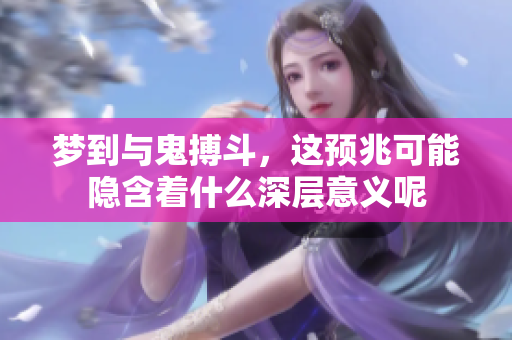 梦到与鬼搏斗，这预兆可能隐含着什么深层意义呢
