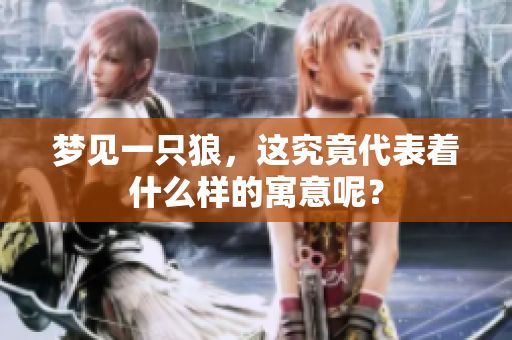 梦见一只狼，这究竟代表着什么样的寓意呢？