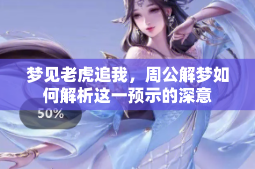 梦见老虎追我，周公解梦如何解析这一预示的深意