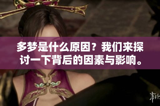 多梦是什么原因？我们来探讨一下背后的因素与影响。