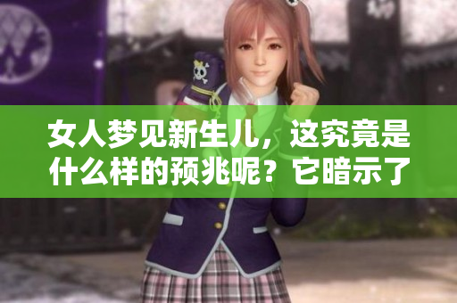 女人梦见新生儿，这究竟是什么样的预兆呢？它暗示了什么呢？